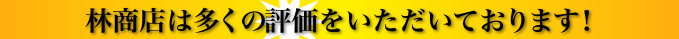 林商店は多くの評価をいただいております!